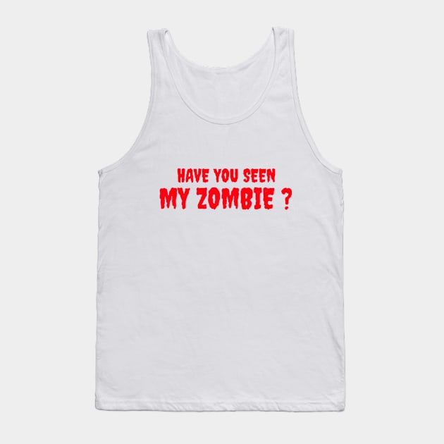 HAVE YOU SEEN MY ZOMBIE ? - Funny Hallooween Zombie Quotes Tank Top by Sozzoo